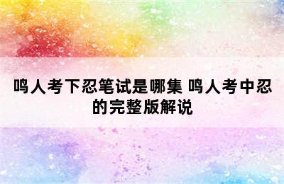 鸣人考下忍笔试是哪集 鸣人考中忍的完整版解说